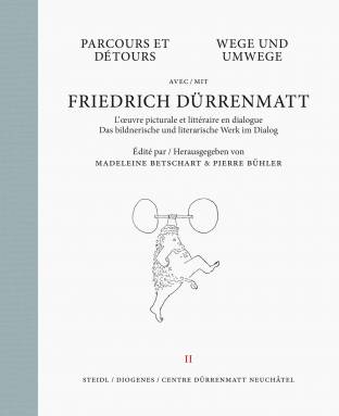 Wege und Umwege mit Friedrich Dürrenmatt, Bd. 2 Das bildnerische und literarische Werk im Dialog Herausgegeben von Madeleine Betschart und Pierre Bühler