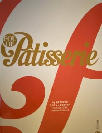 Fou de Patisserie 85 Rezepte der 40 besten Patissiers Frankreichs