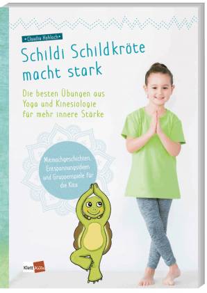 Schildi Schildkröte macht stark Die besten Übungen aus Yoga und Kinesiologie für mehr innere Stärke Mutmachgeschichten, Entspannungsideen und Gruppenspiele für die Kita