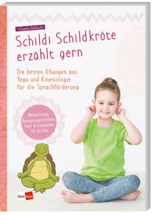 Schildi Schildkröte erzählt gern Die besten Übungen aus Yoga und Kinesiologie für die Sprachförderung Mitmachreime, Bewegungsgeschichten, Spiel- und Kreativideen für die Kita
