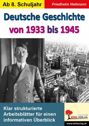 Deutsche Geschichte von 1933 bis 1945  Klar strukturierte Arbeitsblätter für einen informativen Überblick