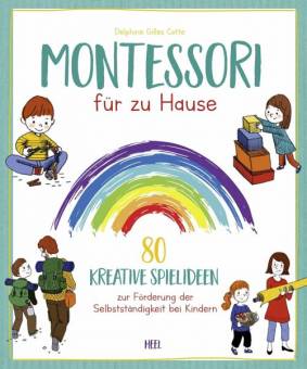 Montessori für zu Hause 80 kreative Spielideen zur Förderung der Selbstständigkeit bei Kindern Übersetzung: Hanna Schmitz