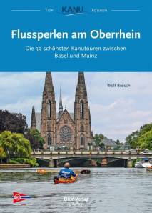 Flussperlen am Oberrhein Die 39 schönsten Kanutouren zwischen Basel und Mainz 3., überarb. Aufl.