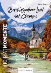 Berchtesgadener Land und Chiemgau - HeimatMomente 40 Mikroabenteuer zum Entdecken und Genießen