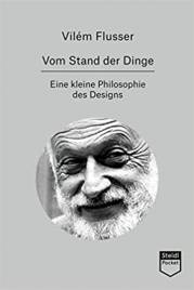 Vom Stand der Dinge Eine kleine Philosophie des Designs Vilém Flusser