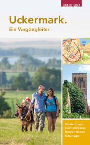 Uckermark. Ein Wegbegleiter Wandertouren - Stadtrundgänge - Naturerlebnisse - Kulturtipps 3. erweiterte Auflage