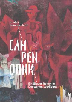 Campendonk In aller Freundschaft! Ein Blauer Reiter im Deutschen Werkbund