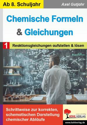 Chemische Formeln und Gleichungen  Band 1: Reaktionsgleichungen aufstellen und lösen  Schrittweise zur korrekten, schematischen Darstellung chemischer Abläufe