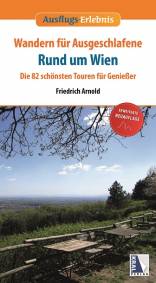 Wandern für Ausgeschlafene rund um Wien Die 82 schönsten Touren für Genießer 3. aktualisierte und erweiterte Auflage