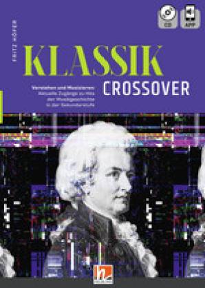 Klassik Crossover Verstehen und Musizieren: Aktuelle Zugänge zu Hits der Musikgeschichte in der Sekundarstufe