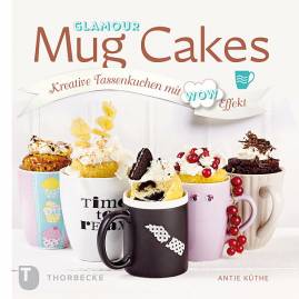 Glamour Mug Cakes Kreative Tassenkuchen mit WOW Effekt