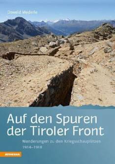 Auf den Spuren der Tiroler Front Wanderungen zu den Kriegsschauplätzen 1915-1918
