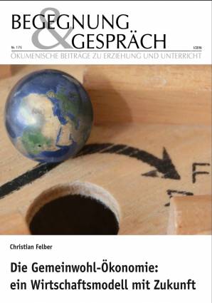 Begegnung und Gespräch 175/2016 - Die Gemeinwohl-Ökonomie: ein Wirtschaftsmodell mit Zukunft