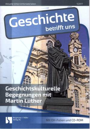 Geschichte betrifft uns 1/2017 - Geschichtskulturelle Begegnungen mit Martin Luther